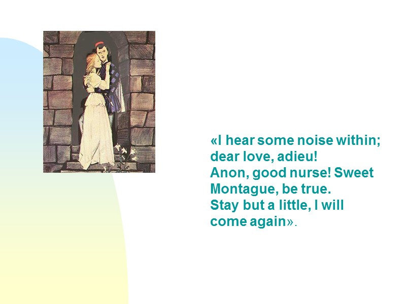 «I hear some noise within; dear love, adieu! Anon, good nurse! Sweet Montague, be